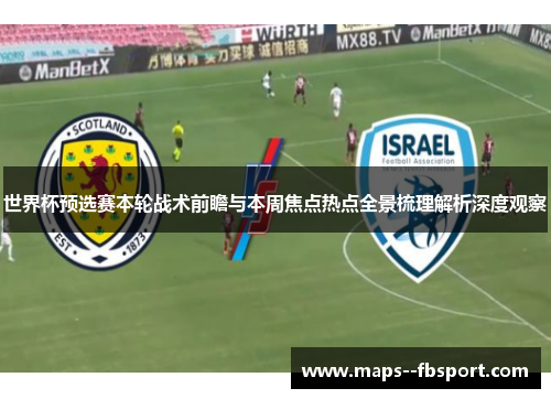 世界杯预选赛本轮战术前瞻与本周焦点热点全景梳理解析深度观察