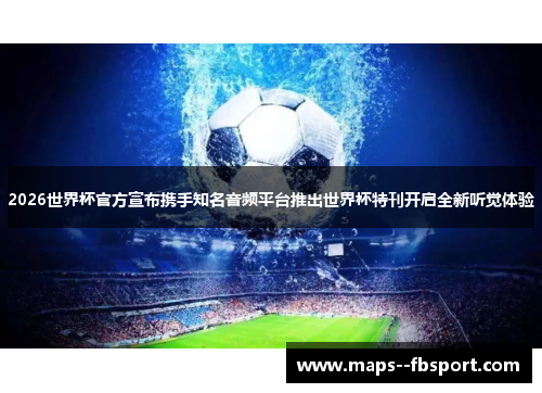 2026世界杯官方宣布携手知名音频平台推出世界杯特刊开启全新听觉体验 2026世界杯官方宣布携手知名音频平台推出世界杯特刊开启全新听觉体验