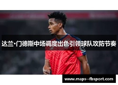 达兰·门德斯中场调度出色引领球队攻防节奏