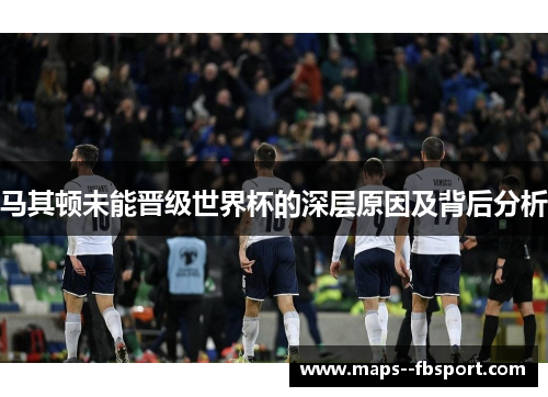 马其顿未能晋级世界杯的深层原因及背后分析
